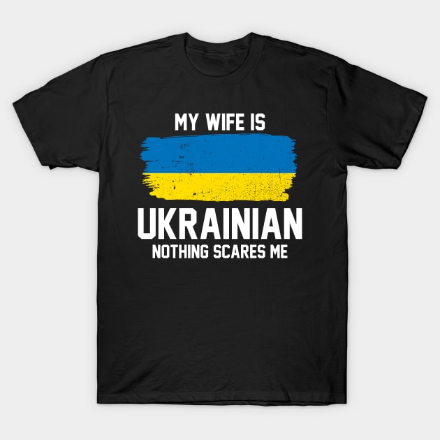 My Wife is Ukrainian Nothing Scares Me T-Shirt by FanaticTee